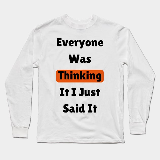 Everyone Was Thinking It I Just Said It,funny quote Long Sleeve T-Shirt by mason artist